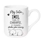 Kubek z dowolnym imieniem "Mój tata nigdy nie chrapie"
